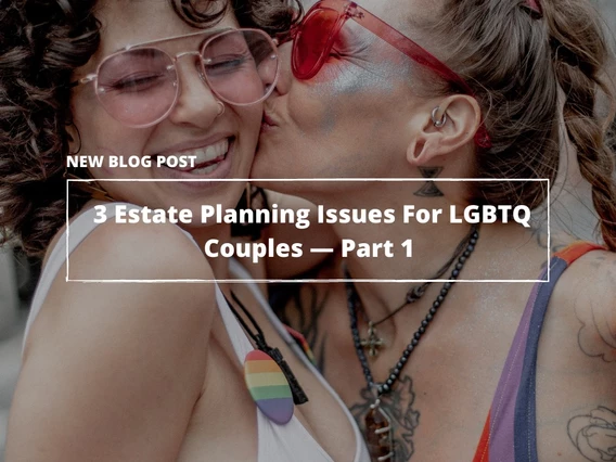 3 Estate Planning Issues For LGBTQ+ Couples—Part 1